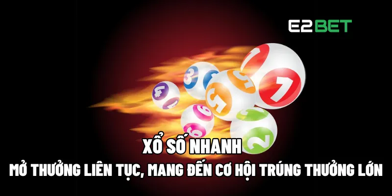 Xổ Số Nhanh Mở Thưởng Liên Tục, Mang Đến Cơ Hội Trúng Thưởng Lớn Tại E2BET 1 Xổ số nhanh